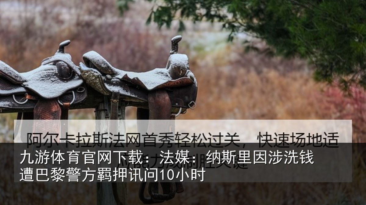 九游体育官网下载:法媒相关情况巴黎相关情况
