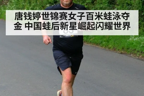 唐钱婷世锦赛女子百米蛙泳夺金 中国蛙后新星崛起闪耀世界